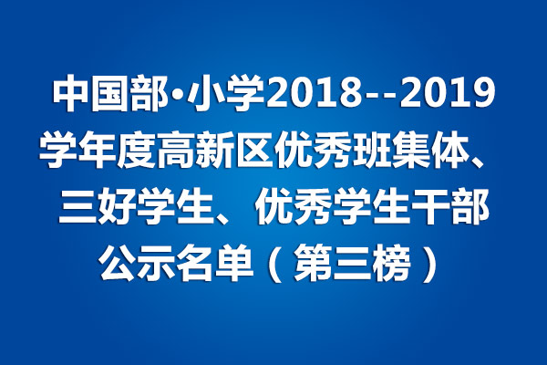 小學(xué)部2018--2019學(xué)年度高新區(qū)優(yōu)秀班集體、三好學(xué)生、優(yōu)秀學(xué)生干部公示名單（第三榜）